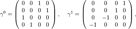 
\gamma^0 = \left( \begin{array}{cccc}
0 & 0 & 1 & 0 \\
0 & 0 & 0 & 1 \\
1 & 0 & 0 & 0 \\
0 & 1 & 0 & 0
\end{array} \right),
\; \; \; \; \gamma^1 = \left( \begin{array}{cccc}
0 & 0 & 0 & 1 \\
0 & 0 & 1 & 0 \\
0 & -1 & 0 & 0 \\
-1 & 0 & 0 & 0
\end{array} \right),
