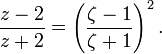 
  \frac{z-2}{z+2} = \left( \frac{\zeta-1}{\zeta+1} \right)^2. 
