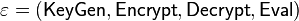  \varepsilon = (\mathsf{KeyGen}, \mathsf{Encrypt}, \mathsf{Decrypt}, \mathsf{Eval}) 