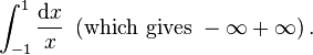\int_{-1}^1\frac{\mathrm{d}x}{x}{\  }
\left(\mbox{which}\  \mbox{gives}\  -\infty+\infty\right).