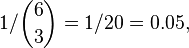 1/\binom{6}{3} = 1/20 = 0.05,