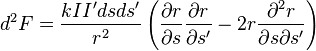   d^2 F = \frac{k I I' ds ds'} {r^2} \left( \frac{\partial r}{\partial s} \frac{\partial r}{\partial s'} - 2r \frac{\partial^2 r}{\partial s \partial s'}\right)  