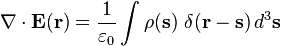 \nabla\cdot\mathbf{E}(\mathbf{r}) = \frac{1}{\varepsilon_0} \int \rho(\mathbf{s})\ \delta(\mathbf{r}-\mathbf{s})\, d^3 \mathbf{s}