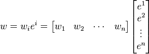 w = w_i e^i = \begin{bmatrix}w_1 & w_2 & \cdots & w_n\end{bmatrix} \begin{bmatrix}e^1 \\ e^2 \\ \vdots \\ e^n\end{bmatrix}