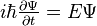 \textstyle i\hbar\frac{\partial\Psi}{\partial t} = E\Psi