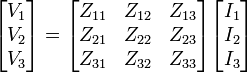  \begin{bmatrix} V_1 \\ V_2 \\V_3 \end{bmatrix} = \begin{bmatrix} Z_{11} & Z_{12} & Z_{13} \\ Z_{21} & Z_{22} &Z_{23} \\ Z_{31} & Z_{32} & Z_{33} \end{bmatrix} \begin{bmatrix} I_1 \\ I_2 \\I_3 \end{bmatrix} 