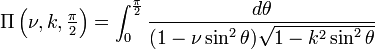 \Pi\left(\nu, k, \textstyle \frac{\pi}{2}\right) = \int_0^{\frac{\pi}{2}} \frac{d\theta}{(1 - \nu \sin^2 \theta)\sqrt{1 - k^2 \sin^2 \theta}}