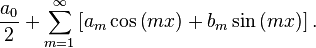 
\frac{a_0}{2} + \sum_{m=1}^{\infty}\left[a_m\cos\left(mx\right)+b_m\sin\left(mx\right)\right].
