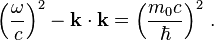 \left(\frac{\omega}{c}\right)^2 - \mathbf{k}\cdot\mathbf{k} = \left(\frac{m_0 c}{\hbar}\right)^2 \,.