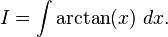 I=\int\arctan(x)\ dx.