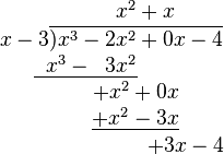 
\begin{matrix}
\,\qquad\qquad\qquad x^2 + x\\
\qquad\quad x-3\overline{) x^3 - 2x^2 + 0x - 4}\\
\;\; \underline{\;\;x^3 - \;\;3x^2}\\
\qquad\qquad\quad\; +x^2 + 0x\\
\qquad\qquad\quad\; \underline{+x^2 - 3x}\\
\qquad\qquad\qquad\qquad\qquad +3x - 4
\end{matrix}
