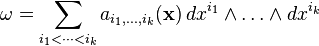 \omega=\sum_{i_1 < \cdots < i_k} a_{i_1,\dots,i_k}({\mathbf x})\,dx^{i_1} \wedge \ldots \wedge dx^{i_k} 