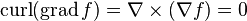 \operatorname{curl}(\operatorname{grad}f ) = \nabla \times (\nabla f) = 0