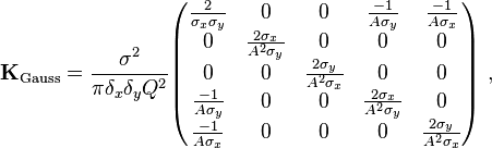  \mathbf{K}_{\text{Gauss}} = \frac{\sigma^2}{\pi \delta_x \delta_y Q^2} \begin{pmatrix} \frac{2}{\sigma_x \sigma_y} &0 &0 &\frac{-1}{A \sigma_y} &\frac{-1}{A \sigma_x} \\ 0
      &\frac{2 \sigma_x}{A^2 \sigma_y} &0 &0 &0 \\ 0 &0 &\frac{2 \sigma_y}{A^2 \sigma_x} &0 &0 \\ \frac{-1}{A \sigma_y} &0 &0 &\frac{2 \sigma_x}{A^2 \sigma_y} &0 \\
      \frac{-1}{A \sigma_x} &0 &0 &0 &\frac{2 \sigma_y}{A^2 \sigma_x} \end{pmatrix} \ ,