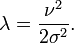 \lambda = \frac{\nu^2}{2\sigma^2}.