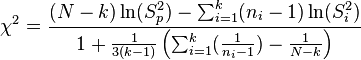 \chi^2 = \frac{(N-k)\ln(S_p^2) - \sum_{i=1}^k(n_i - 1)\ln(S_i^2)}{1 + \frac{1}{3(k-1)}\left(\sum_{i=1}^k(\frac{1}{n_i-1}) - \frac{1}{N-k}\right)}
