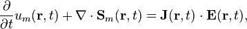 
\frac{\partial}{\partial t} u_m(\mathbf{r},t) + \nabla\cdot \mathbf{S}_m (\mathbf{r},t) = \mathbf{J}(\mathbf{r},t)\cdot\mathbf{E}(\mathbf{r},t),
