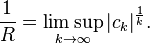  \frac{1}{R} = \limsup_{k\to\infty}|c_k|^\frac{1}{k}. 