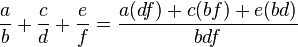 \frac{a}{b} + \frac {c}{d} + \frac{e}{f} = \frac{a(df)+c(bf)+e(bd)}{bdf}