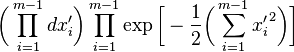 
\bigg(\prod_{i=1}^{m-1} dx^{\prime}_i\bigg) \prod_{i=1}^{m-1} {\exp\bigg[-\frac{1}{2}\bigg(\sum_{i=1}^{m-1}{{x^{\prime}_i}^2}\bigg)\bigg]}
