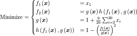 \text{Minimize} =
\begin{cases}
      f_{1}\left(\boldsymbol{x}\right) & = x_{1} \\
      f_{2}\left(\boldsymbol{x}\right) & = g\left(\boldsymbol{x}\right) h \left(f_{1}\left(\boldsymbol{x}\right),g\left(\boldsymbol{x}\right)\right) \\
      g\left(\boldsymbol{x}\right) & = 1 + \frac{9}{29} \sum_{i=2}^{30} x_{i} \\
      h \left(f_{1}\left(\boldsymbol{x}\right),g\left(\boldsymbol{x}\right)\right) & = 1 - \left(\frac{f_{1}\left(\boldsymbol{x}\right)}{g\left(\boldsymbol{x}\right)}\right)^{2} \\
\end{cases}
