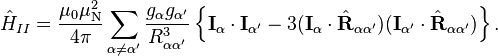 \hat{H}_{II} = \dfrac{\mu_0\mu_\text{N}^2}{4\pi}\sum_{\alpha\neq\alpha^\prime}\dfrac{g_\alpha g_{\alpha^\prime}}{R_{\alpha\alpha^\prime}^3}\left\{\mathbf{I}_\alpha\cdot\mathbf{I}_{\alpha^\prime} - 3(\mathbf{I}_\alpha\cdot\hat{\mathbf{R}}_{\alpha\alpha^\prime})(\mathbf{I}_{\alpha^\prime}\cdot\hat{\mathbf{R}}_{\alpha\alpha^\prime})\right\}.