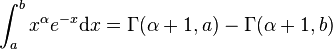  \int_a^b x^\alpha e^{-x} \mathrm{d} x=\Gamma(\alpha+1,a)-\Gamma(\alpha+1,b) 