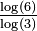 \textstyle{\frac {\log(6)} {\log(3)}}