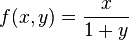 f(x, y) = {x \over 1 + y}