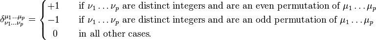 
\delta^{\mu_1 \dots \mu_p }_{\nu_1 \dots \nu_p} =
\begin{cases}
+1 & \quad \text{if } \nu_1 \dots \nu_p \text{ are distinct integers and are an even permutation of } \mu_1 \dots \mu_p \\
-1 & \quad \text{if } \nu_1 \dots \nu_p \text{ are distinct integers and are an odd permutation of } \mu_1 \dots \mu_p \\
\;\;0 & \quad \text{in all other cases}.\end{cases}
