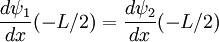 \frac{d\psi_1}{dx}(-L/2) = \frac{d\psi_2}{dx}(-L/2) \,\!