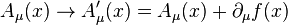 A_\mu (x) \rightarrow A'_\mu(x) = A_\mu(x)+ \partial_\mu f(x)