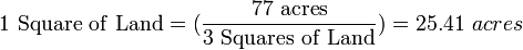 \mathrm{1\ Square\ of\ Land} =(\frac{\mathrm{77\ acres}}{\mathrm{3\ Squares\ of\ Land}}) = 25.41\ acres 