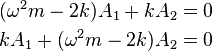 \begin{align}
  (\omega^2 m - 2 k) A_1 + k A_2 &= 0 \\
  k A_1 + (\omega^2 m - 2 k) A_2 &= 0
\end{align}