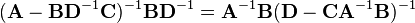 
(\mathbf{A}-\mathbf{BD}^{-1}\mathbf{C})^{-1}\mathbf{BD}^{-1} = \mathbf{A}^{-1}\mathbf{B}(\mathbf{D}-\mathbf{CA}^{-1}\mathbf{B})^{-1}\,
