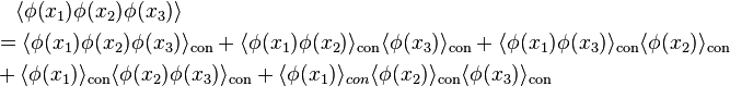 \begin{align}
& {} \quad \langle\phi(x_1)\phi(x_2)\phi(x_3)\rangle\\
&=\langle\phi(x_1)\phi(x_2)\phi(x_3)\rangle_\text{con}
 +\langle\phi(x_1)\phi(x_2)\rangle_\text{con}\langle\phi(x_3)\rangle_\text{con}
 +\langle\phi(x_1)\phi(x_3)\rangle_\text{con}\langle\phi(x_2)\rangle_\text{con} \\
&+\langle\phi(x_1)\rangle_\text{con}\langle\phi(x_2)\phi(x_3)\rangle_\text{con}
 +\langle\phi(x_1)\rangle_{con}\langle\phi(x_2)\rangle_\text{con}\langle\phi(x_3)\rangle_\text{con}
\end{align}