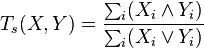  T_s(X,Y) =  \frac{\sum_i ( X_i \land Y_i)}{\sum_i ( X_i \lor Y_i)}