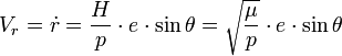 V_r = \dot{r} = \frac {H}{p} \cdot e \cdot \sin \theta =  \sqrt{\frac {\mu}{p}} \cdot e \cdot \sin \theta