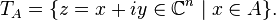 T_A = \{ z=x+iy\in\mathbb{C}^n\mid x\in A\}.