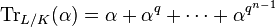 \operatorname{Tr}_{L/K}(\alpha)=\alpha + \alpha^q + \cdots + \alpha^{q^{n-1}}