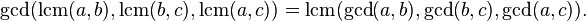 \gcd(\operatorname{lcm}(a,b),\operatorname{lcm}(b,c),\operatorname{lcm}(a,c))=\operatorname{lcm}(\gcd(a,b),\gcd(b,c),\gcd(a,c)).\;