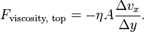  F_{\text{viscosity, top}} = - \eta A \frac{\Delta v_x}{\Delta y}.