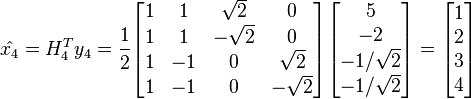  \hat{x_{4}} = H_{4}^{T}y_{4} = 
\frac{1}{2}\begin{bmatrix} 1&1&\sqrt{2}&0 \\ 1&1&-\sqrt{2}&0 \\ 1&-1&0&\sqrt{2} \\ 1&-1&0&-\sqrt{2}\end{bmatrix} \begin{bmatrix} 5 \\ -2 \\ -1/\sqrt{2} \\ -1/\sqrt{2}\end{bmatrix}
= \begin{bmatrix} 1 \\ 2 \\ 3 \\ 4 \end{bmatrix}
