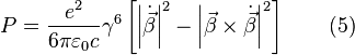 P=\frac{e^2}{6\pi \varepsilon _0 c}\gamma ^6
\left [ \left | \dot{\vec{\beta }} \right |^2
-\left | \vec{\beta}\times \dot{\vec{\beta }}\right |^2 \right ]\qquad (5)
