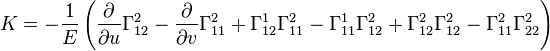 K = -\frac{1}{E} \left( \frac{\partial}{\partial u}\Gamma_{12}^2 - \frac{\partial}{\partial v}\Gamma_{11}^2 + \Gamma_{12}^1\Gamma_{11}^2 - \Gamma_{11}^1\Gamma_{12}^2 + \Gamma_{12}^2\Gamma_{12}^2 - \Gamma_{11}^2\Gamma_{22}^2\right)