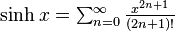 \textstyle\sinh x = \sum_{n=0}^\infty\frac{x^{2n+1}}{(2n+1)!}