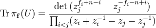  \mathrm{Tr} \, \pi_{\mathbf{f}}(U) = {\mathrm{det}\, (z_j^{f_i +n -i} + z_j^{-f_i-n +i})\over \prod_{i<j} (z_i +z_i^{-1}-z_j-z_j^{-1})}