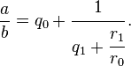 \frac{a}{b} = q_0 + \cfrac{1}{q_1 + \cfrac{r_1}{r_0}} \,.