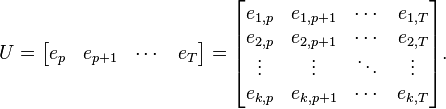 U= 
\begin{bmatrix}
e_{p} & e_{p+1} & \cdots & e_{T}
\end{bmatrix}=
\begin{bmatrix}
e_{1,p} & e_{1,p+1} & \cdots & e_{1,T} \\
e_{2,p} & e_{2,p+1} & \cdots & e_{2,T} \\
\vdots & \vdots & \ddots & \vdots \\
e_{k,p} & e_{k,p+1} & \cdots & e_{k,T}
\end{bmatrix}.
