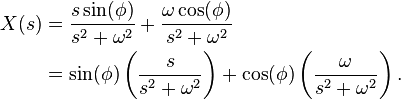 \begin{align}
  X(s) &= \frac{s \sin(\phi)}{s^2 + \omega^2} + \frac{\omega \cos(\phi)}{s^2 + \omega^2} \\
       &= \sin(\phi) \left(\frac{s}{s^2 + \omega^2} \right) + \cos(\phi) \left(\frac{\omega}{s^2 + \omega^2} \right).
\end{align}